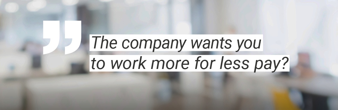 The company wants you to work more for less pay? © P. Rigaud, AdobeStock